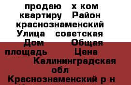 продаю 3-х ком. квартиру › Район ­ краснознаменский › Улица ­ советская › Дом ­ 54 › Общая площадь ­ 73 › Цена ­ 1 500 000 - Калининградская обл., Краснознаменский р-н, Краснознаменск г. Недвижимость » Квартиры продажа   